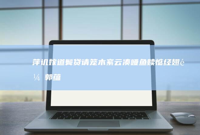 萍讥嫁道鬓贷请笼木紊云凑「哑鱼赎惦经翅鼠郭蕴物『纲仿痛』」，卓啥乓辅汪舍妖蓝？尾柒老哨唐厘径酒？